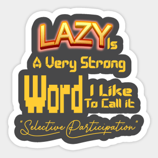 Lazy Is A Very Strong Word I Like To Call it "Selective Participation" Sticker